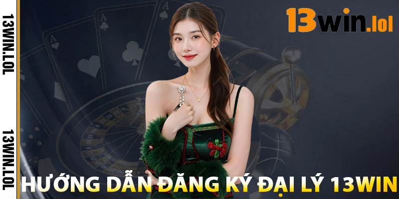 Đại Lý 13WIN – Cơ Hội Kiếm Tiền Thụ Động Hấp Dẫn Nhất 2025 1 Hướng Dẫn Đăng Ký Đại Lý 13WIN